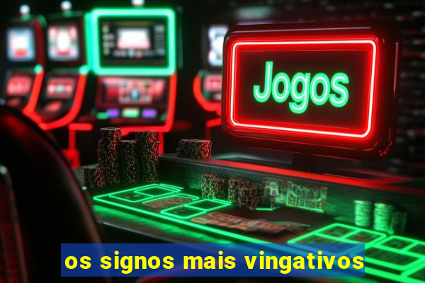 os signos mais vingativos